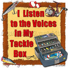 I listen to the voices in my Tackle Box